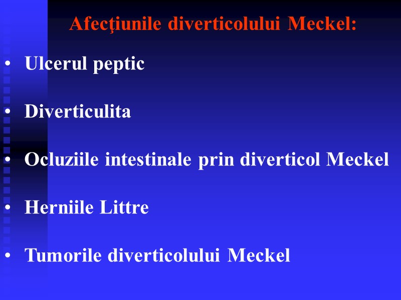 Ulcerul peptic  Diverticulita  Ocluziile intestinale prin diverticol Meckel  Herniile Littre 